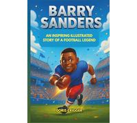 Barry Sanders: An Inspiring Illustrated Story of a Football Legend - From Wichita Roots to Heisman Trophy Glory and Detroit Lions Stardom (Inspiring Athletes Story for Young Readers)