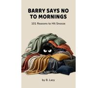 Barry Says No to Mornings: 101 Reasons to Hit Snooze