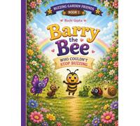 Barry the Bee Who Couldn't Stop Buzzing: A Heartwarming Story About Sharing and Teamwork (Buzzing Garden Friends)