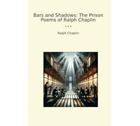 Bars and Shadows: The Prison Poems of Ralph Chaplin (Classic Books)