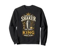 Bartender Mixologist King Hand Me My Shaker You Fools The Sweatshirt