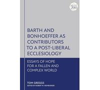 Barth and Bonhoeffer as Contributors to a Post-Liberal Ecclesiology
