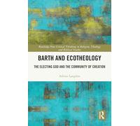 Barth and Ecotheology: The Electing God and the Community of Creation (Routledge New Critical Thinking in Religion, Theology and Biblical Studies)