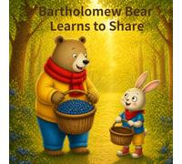 Bartholomew Bear Learns to Share: A Heartwarming Story About Kindness and Friendship