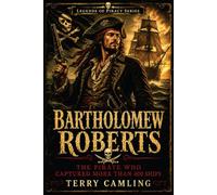 Bartholomew Roberts: The Pirate who Captured more than 400 ships (Legends of Piracy)