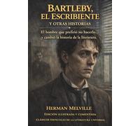 Bartleby, el escribiente y otras historias: El hombre que prefirió no hacerlo... y cambió la historia de la literatura