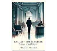 Bartleby, the Scrivener: A Story of Wall-Street
