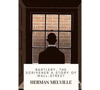 Bartleby, the Scrivener A Story of Wall-Street