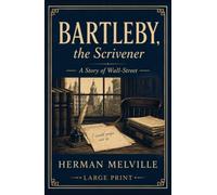 BARTLEBY, THE SCRIVENER: A STORY OF WALL-STREET