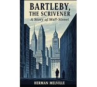 Bartleby, the Scrivener: A Story of Wall-Street
