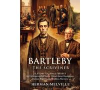 Bartleby, the Scrivener: A Story of Wall-Street: Essential Reading for Literature Students - with Biography and Commentary
