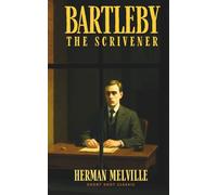 Bartleby, The Scrivener (Annotated): A Story of Wall Street - Herman Melville’s Classic American Short Story of Passive Resistance, Workplace Alienation, and the Haunting Cry: ‘I Would Prefer Not To’”