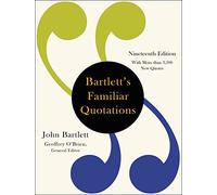 Bartlett's Familiar Quotations (19th Edition): A Collection of Passages, Phrases, and Proverbs Traced to Their Sources in Ancient and Modern Literature