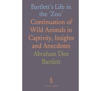 Bartlett's Life in the 'Zoo': Continuation of Wild Animals in Captivity, Insights and Anecdotes