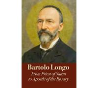 Bartolo Longo. A Biography: From Priest of Satan to Apostle of the Rosary