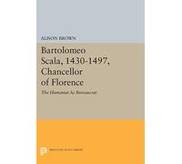 Bartolomeo Scala, 1430-1497, Chancellor of Florence: The Humanist As Bureaucrat (Princeton Legacy Library): 1585