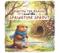 Barton the Beaver and the Springtime Sprout: A Tiny Seed and a Big Surprise