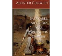 Bartzabel, Ab-ul-Diz y La Operación de París por Aleister Crowley