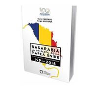 Basarabia La Un Secol De La Marea Unire 1991-2018