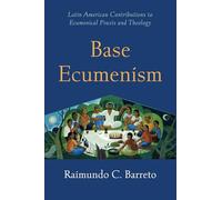 Base Ecumenism: Latin American Contributions to Ecumenical Praxis and Theology
