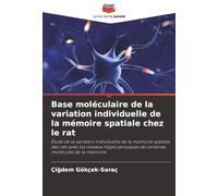 Base moléculaire de la variation individuelle de la mémoire spatiale chez le rat: Étude de la variation individuelle de la mémoire spatiale des rats ... de certaines molécules de la mémoire