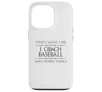 Baseball Coaching - I Coach Baseball and I Know Things Funny Case for iPhone 13 Pro