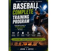 Baseball Complete Training Program: The Ultimate Guide to Becoming a Faster, Stronger, Smarter Baseball Player (The Ultimate Sports Performance Training Series)