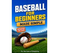 Baseball for Beginners: Made Simple: Learn the Rules, Positions, Skills, and Strategies of Baseball: 15 (For the Love of Simplicity)