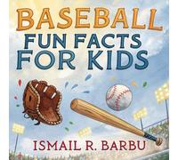 Baseball Fun Facts for Kids: 50 Illustrated Fun Facts Book for Kids, MLB Trivia, History, Legends, Quirky Rituals, Home Runs, and Inspiring Stories ... Amazing Baseball Fun Facts for Kids Aged 6-12