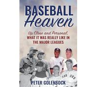 Baseball Heaven: Up Close and Personal, What It Was Really Like in the Major Leagues