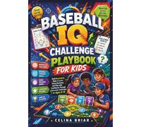Baseball IQ Challenge Playbook for Kids: Build Baseball IQ, Make Smarter Game Decisions, and Play with Confidence Through Interactive Challenges for Ages 8-14