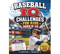 BASEBALL IQ CHALLENGES FOR KIDS AGES 8-12: Fun Trivia, Brain Teasers, Strategy Questions, and Game Situations to Help Young Players Think Smarter on the Field