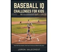 BASEBALL IQ CHALLENGES FOR KIDS: Master Real Game Situations, Make Smarter Decisions and Think One Play Ahead