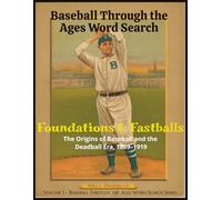 Baseball Through the Ages Word Search: Foundations & Fastballs: The Origins of Baseball and the Deadball Era, 1869-1919 (Baseball Through the Ages Word Search Series)