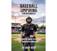 Baseball Umpiring for beginners: The Essential Guide to Calling the Game with Confidence
