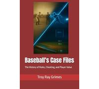Baseball's Case Files: The History of Rules, Cheating, and Player Value (Marathon Ump's "Take Me Out to the Ball Game" Series.)