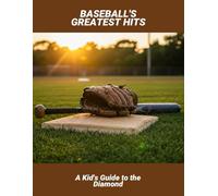 Baseball'S Greatest Hits: A Kid'S Guide To The Diamond