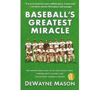 Baseball's Greatest Miracle: The Inspirational Story of My High School Hero, Thirteen Gritty Players, and Our Historic Comeback Season