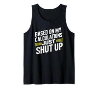 Based On My Calculations Just Shut Up - Sarcastic Rude Quote Tank Top