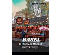 BASEL CHRISTMAS MARKET TRAVEL GUIDE 2025: Your Complete Seasonal Guide to Food, Culture, and Christmas Charm