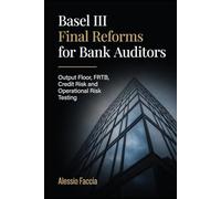 Basel III Final Reforms for Bank Auditors: Output Floor, FRTB, Credit Risk and Operational Risk Testing