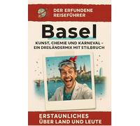 Basel: Kunst, Chemie und Karneval - ein Dreiländermix mit Stilbruch. Der erfundene Reiseführer