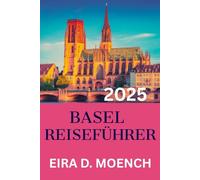 BASEL REISEFÜHRER 2025: „Eine umfassende Reise durch Europas verborgenes Juwel!“
