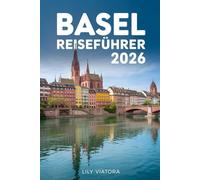 BASEL REISEFÜHRER 2026: Kultur, Kunst und Rheinlandschaften erleben mit klaren Routen, Budgetplanung und praktischen Reisetipps für eine stressfreie Städtereise