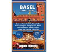 Basel Travel Guide 2024: Discover Places To Visit, Things To Do, Cultural Insights, Dining Options, Where To Stay Including Budget-Friendly Hotels, And Practical Travel Tips (Swiss Chronicles)