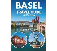 BASEL TRAVEL GUIDE 2025-2026: A Journey Through Culture and Innovation in Switzerland