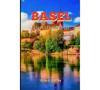 Basel Travel Guide 2025: A Complete Guide to Culture, Hidden Gems and Adventures in Basel the Authentic Swiss Charm