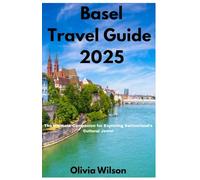 Basel Travel Guide 2025: The Ultimate Companion for Exploring Switzerland’s Cultural Jewel (ULTIMATE TOURIST GUIDEBOOK)