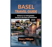BASEL TRAVEL GUIDE: Embark on an Unforgettable Journey to the Heart of Switzerland
