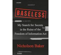 Baseless: My Search for Secrets in the Ruins of the Freedom of Information Act
